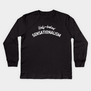 Half-baked Sensationalism (white text) Kids Long Sleeve T-Shirt